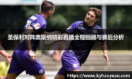 圣保利对阵奥斯纳精彩直播全程回顾与赛后分析
